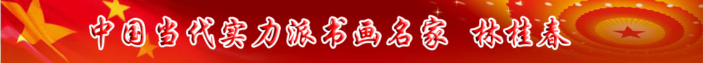 中國當(dāng)代實(shí)力派書畫名家林桂春書畫藝術(shù)欣賞